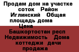 Продам дом на участке 5 соток › Район ­ Иглинский › Общая площадь дома ­ 50 › Цена ­ 250 000 - Башкортостан респ. Недвижимость » Дома, коттеджи, дачи продажа   